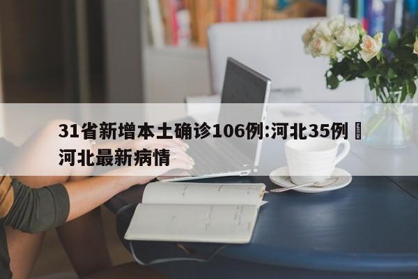 31省新增本土确诊106例:河北35例›河北最新病情
