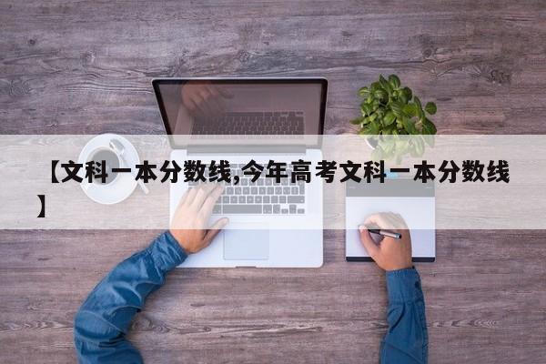 【文科一本分数线,今年高考文科一本分数线】
