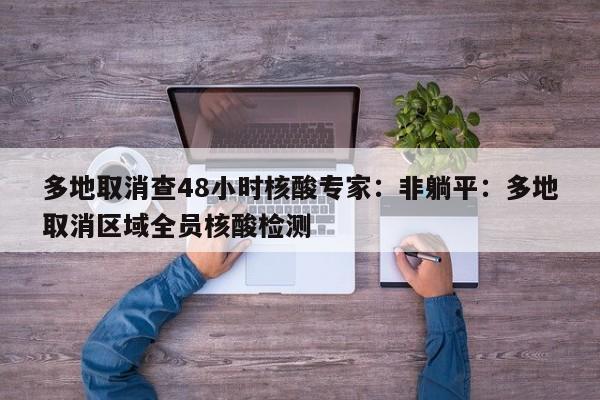多地取消查48小时核酸专家：非躺平：多地取消区域全员核酸检测