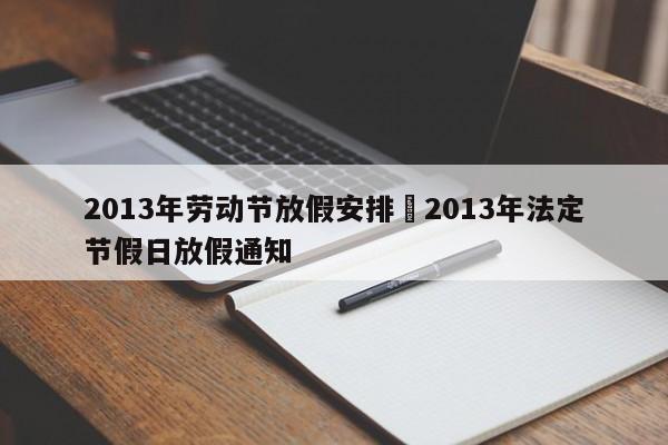 2013年劳动节放假安排›2013年法定节假日放假通知