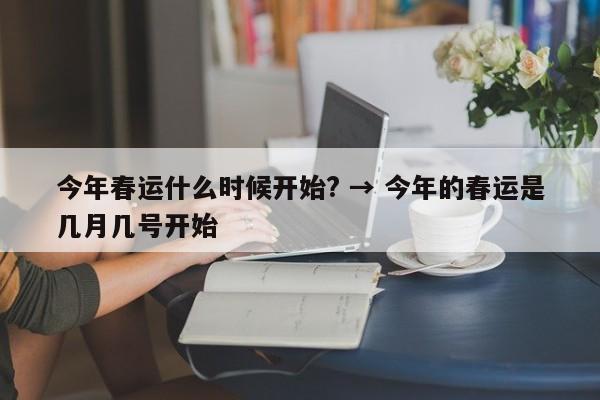 今年春运什么时候开始? → 今年的春运是几月几号开始
