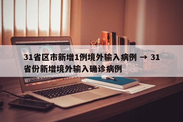 31省区市新增1例境外输入病例 → 31省份新增境外输入确诊病例