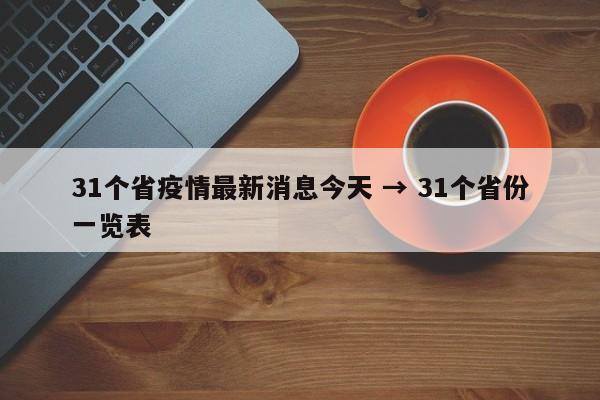 31个省疫情最新消息今天 → 31个省份一览表