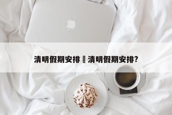 清明假期安排›清明假期安排?